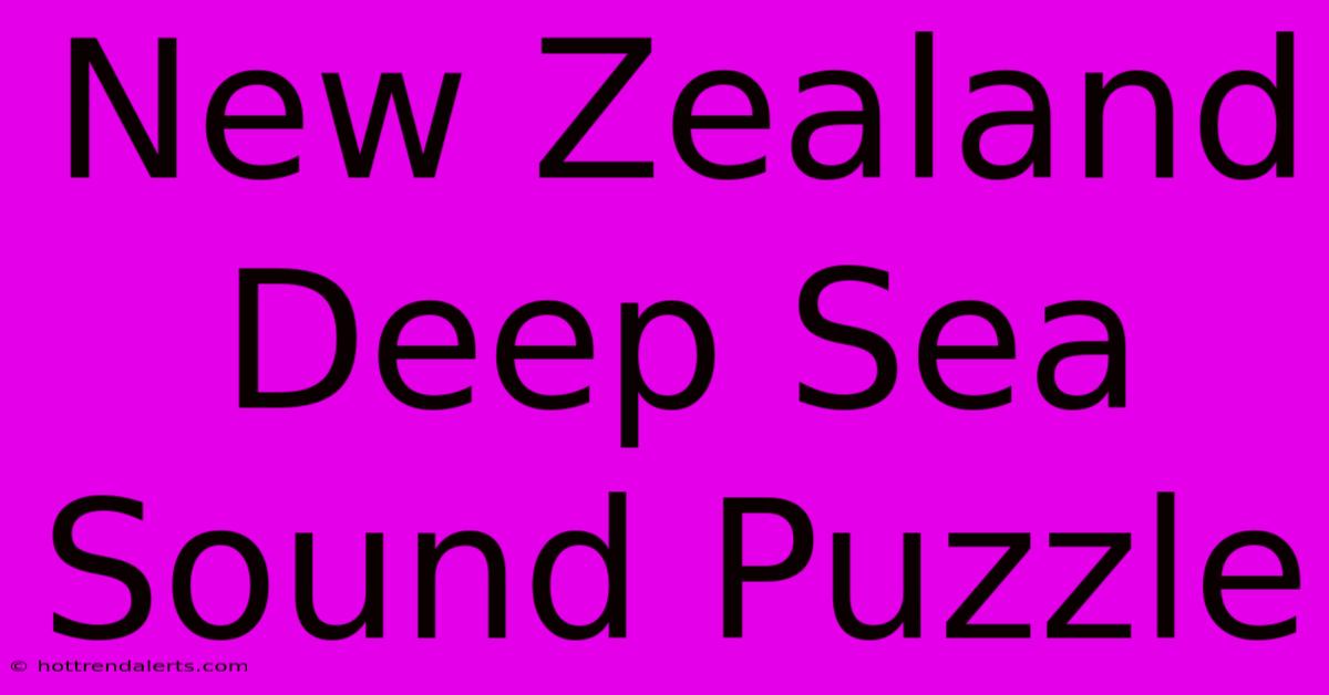 New Zealand Deep Sea Sound Puzzle