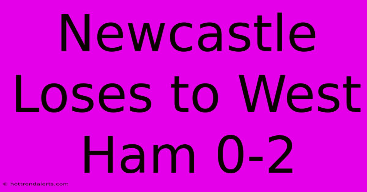 Newcastle Loses To West Ham 0-2