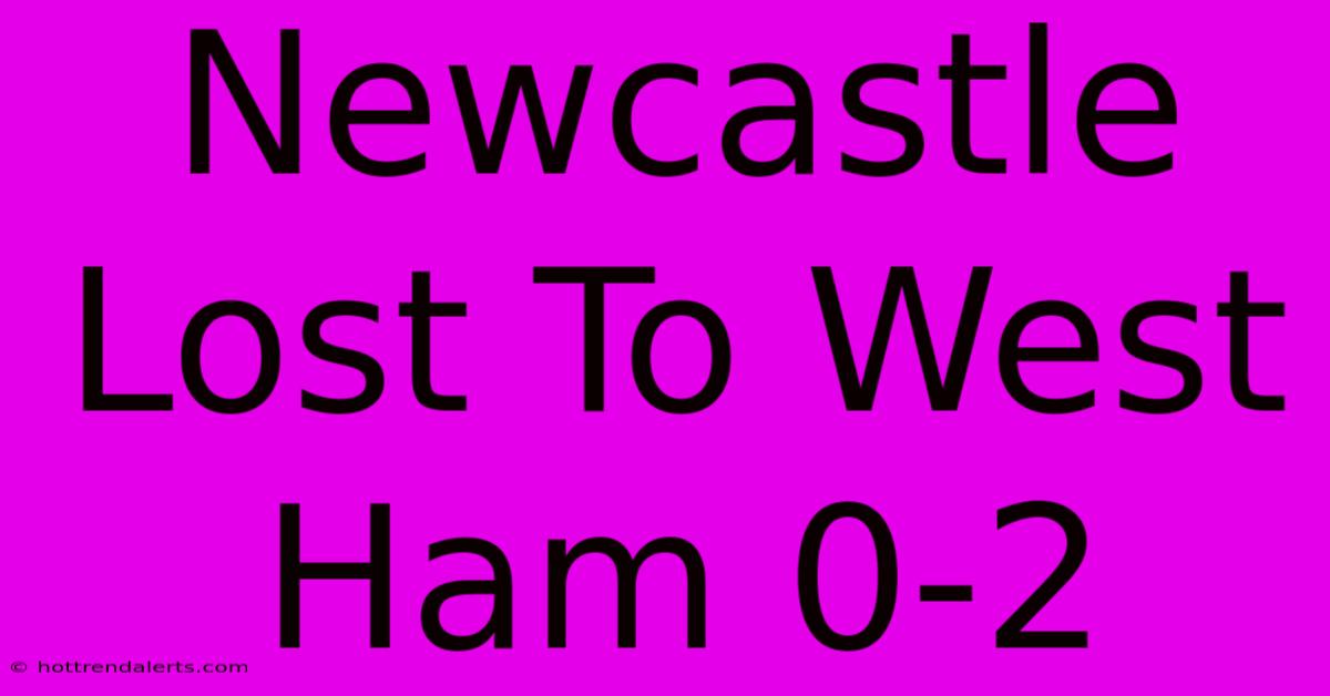 Newcastle Lost To West Ham 0-2