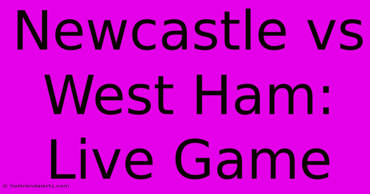 Newcastle Vs West Ham: Live Game