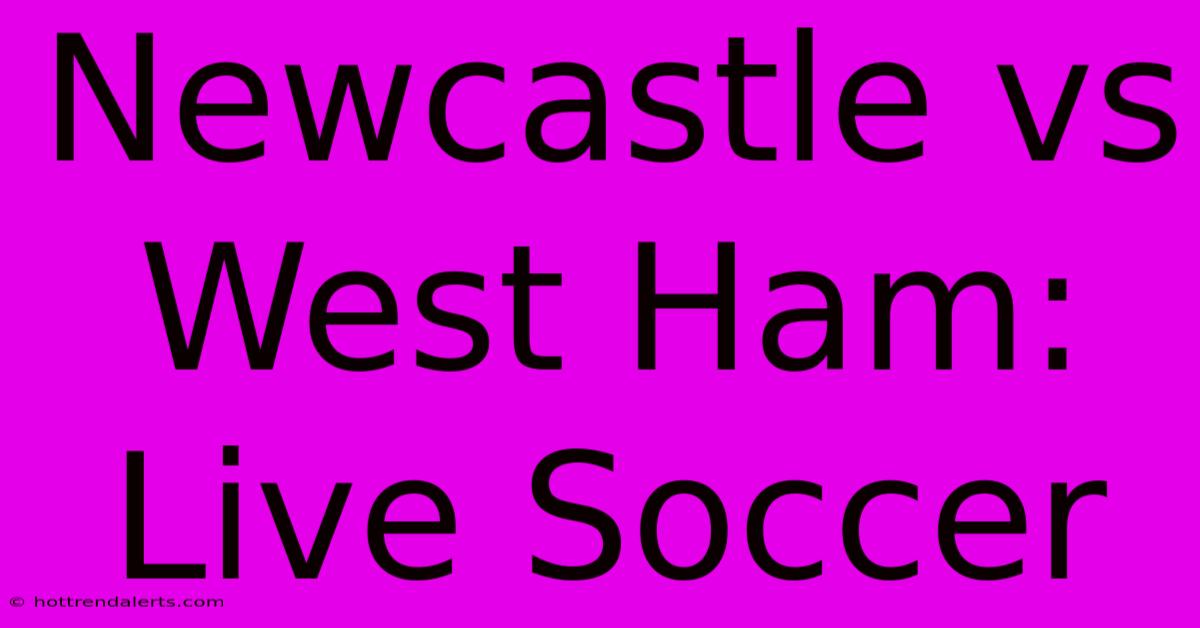 Newcastle Vs West Ham: Live Soccer