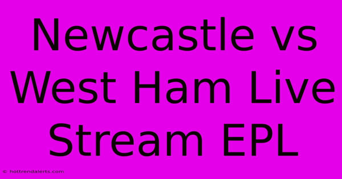 Newcastle Vs West Ham Live Stream EPL