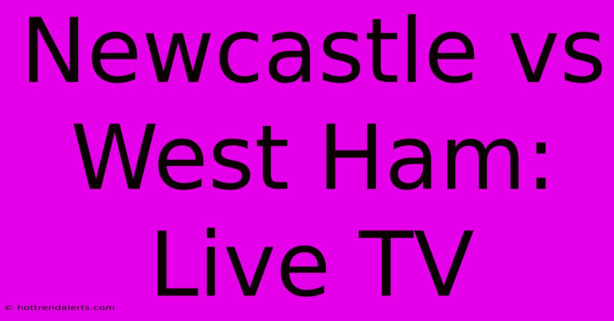 Newcastle Vs West Ham: Live TV