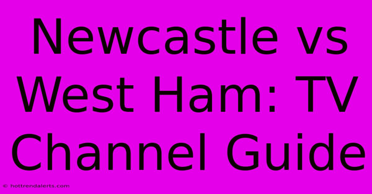 Newcastle Vs West Ham: TV Channel Guide