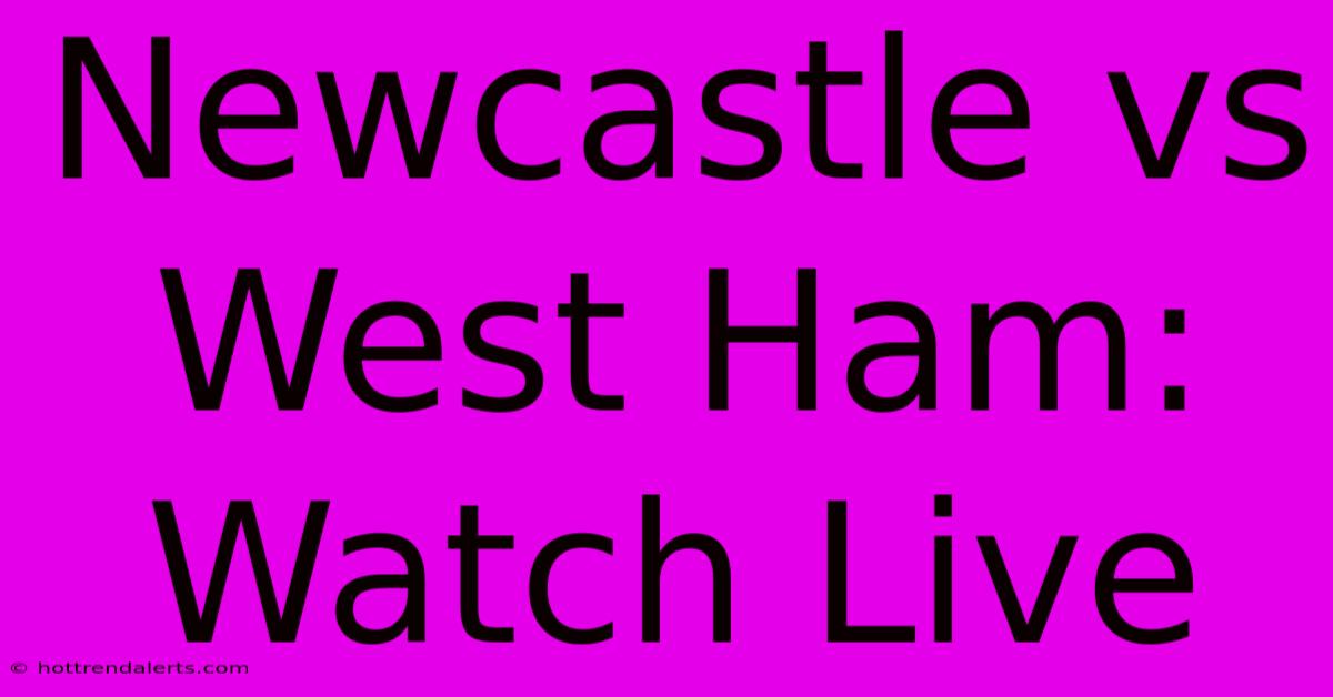 Newcastle Vs West Ham: Watch Live