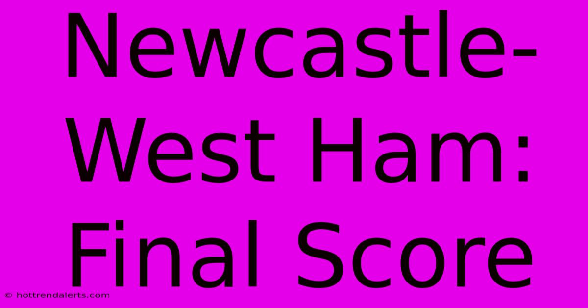 Newcastle-West Ham: Final Score