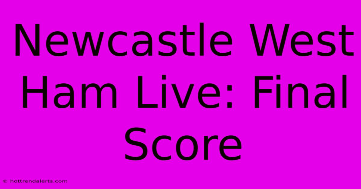 Newcastle West Ham Live: Final Score