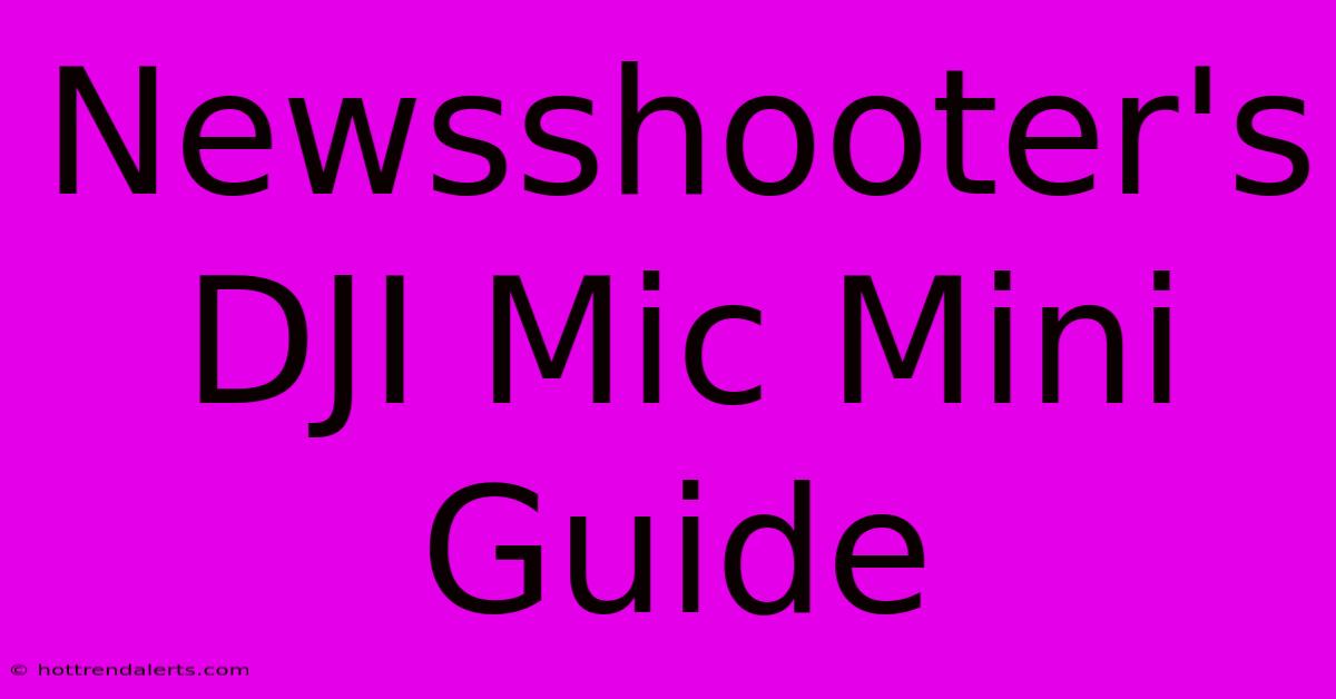 Newsshooter's DJI Mic Mini Guide