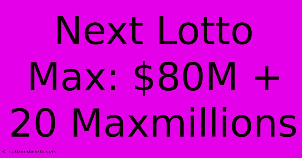 Next Lotto Max: $80M + 20 Maxmillions