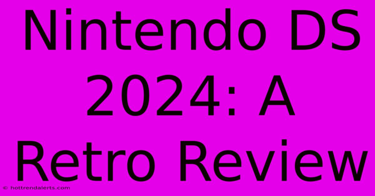 Nintendo DS 2024: A Retro Review