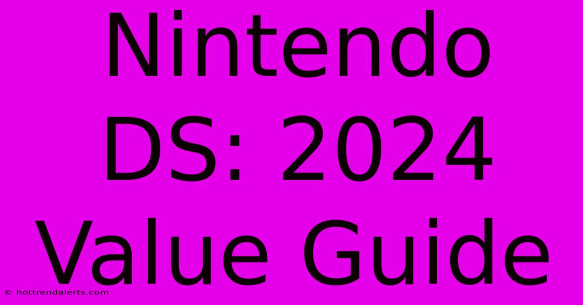 Nintendo DS: 2024 Value Guide