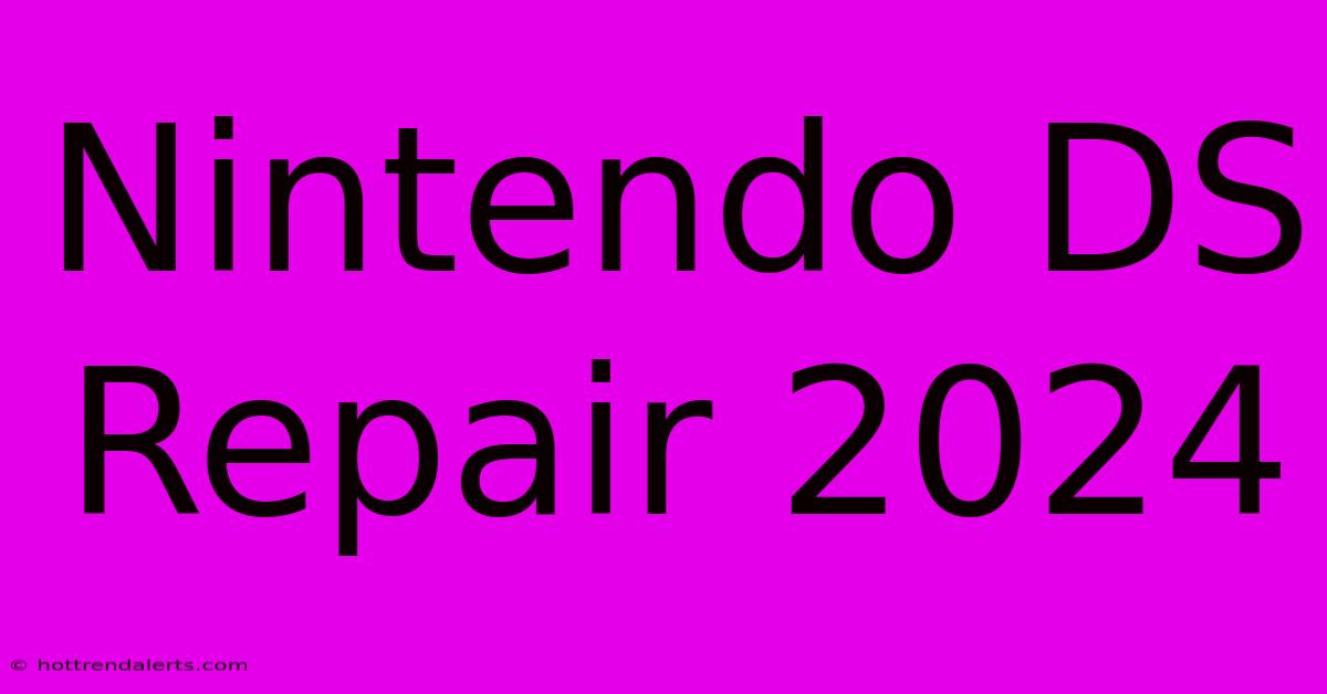 Nintendo DS Repair 2024