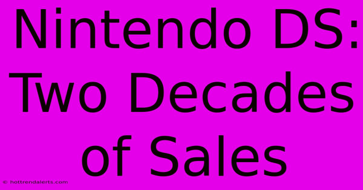 Nintendo DS: Two Decades Of Sales