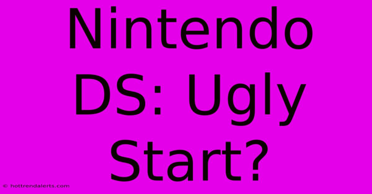 Nintendo DS: Ugly Start?