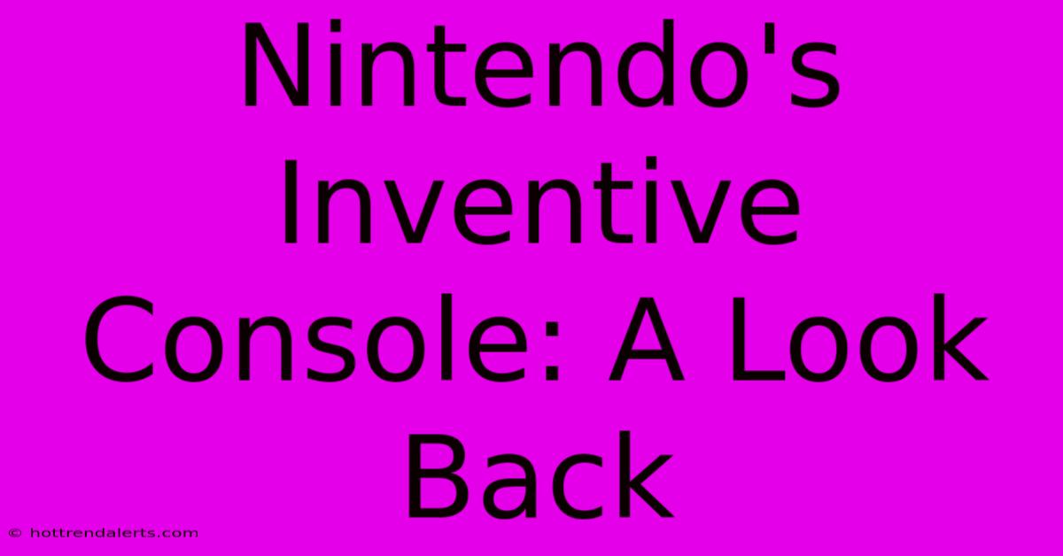 Nintendo's Inventive Console: A Look Back