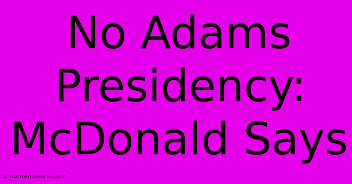 No Adams Presidency: McDonald Says