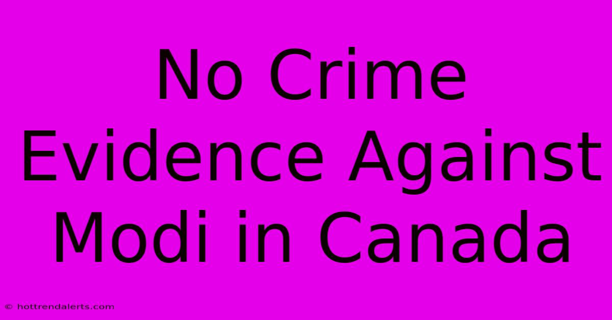 No Crime Evidence Against Modi In Canada