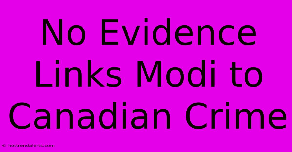 No Evidence Links Modi To Canadian Crime