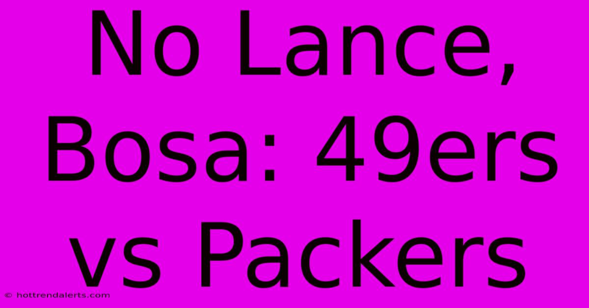 No Lance, Bosa: 49ers Vs Packers