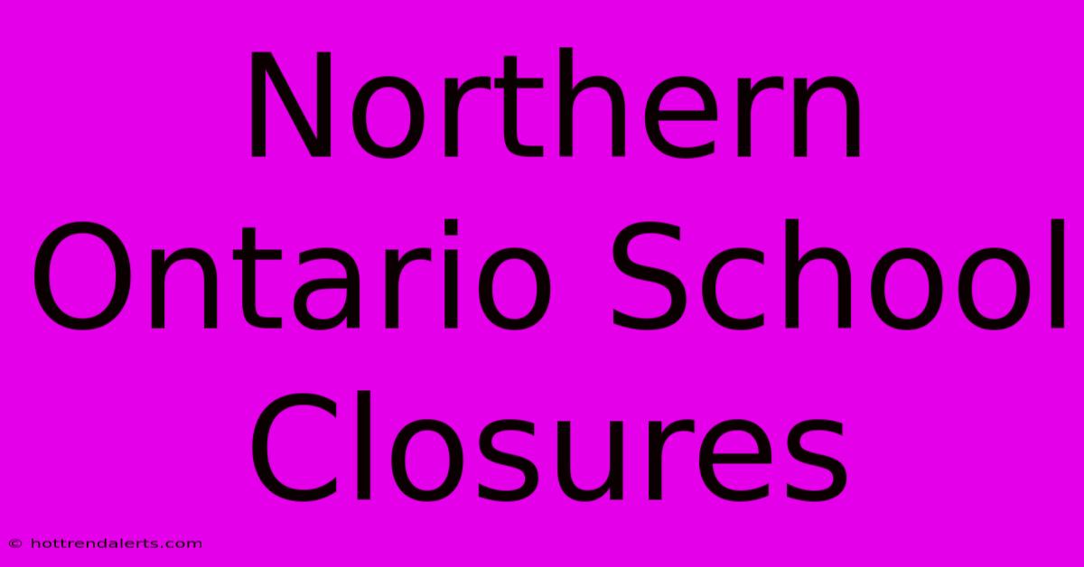 Northern Ontario School Closures