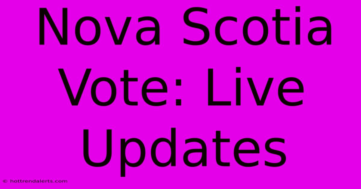 Nova Scotia Vote: Live Updates