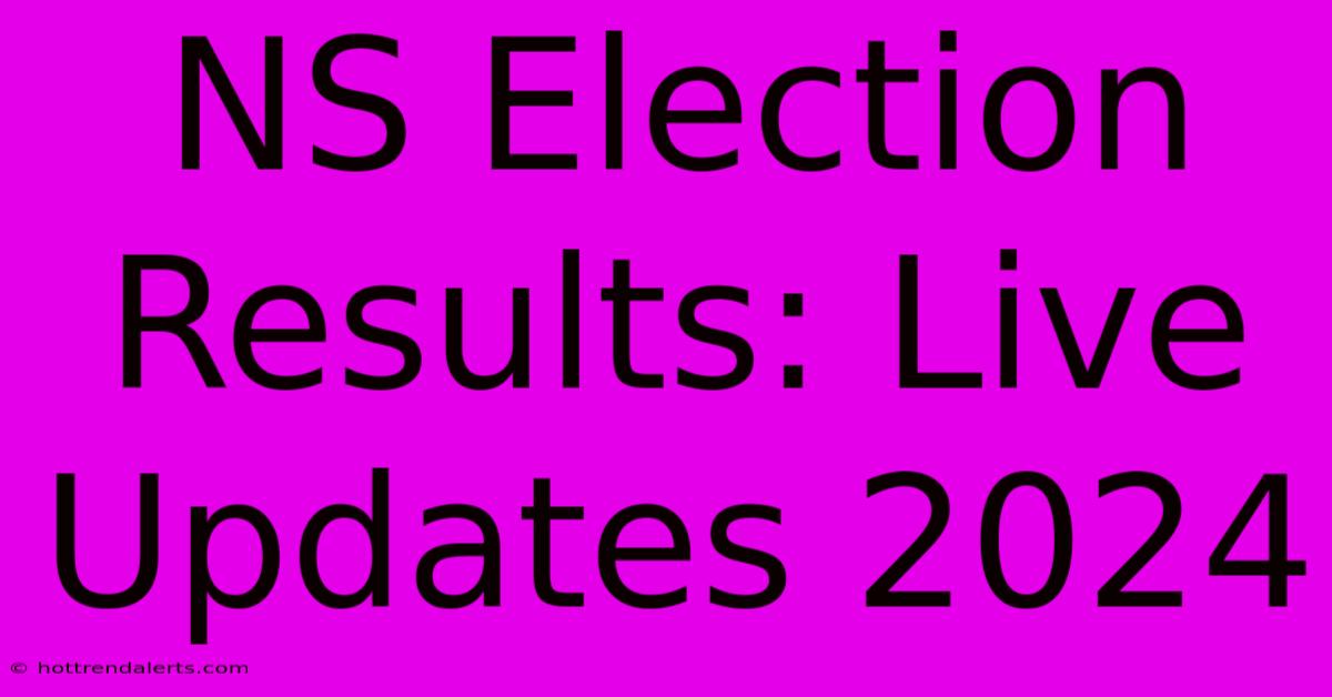 NS Election Results: Live Updates 2024