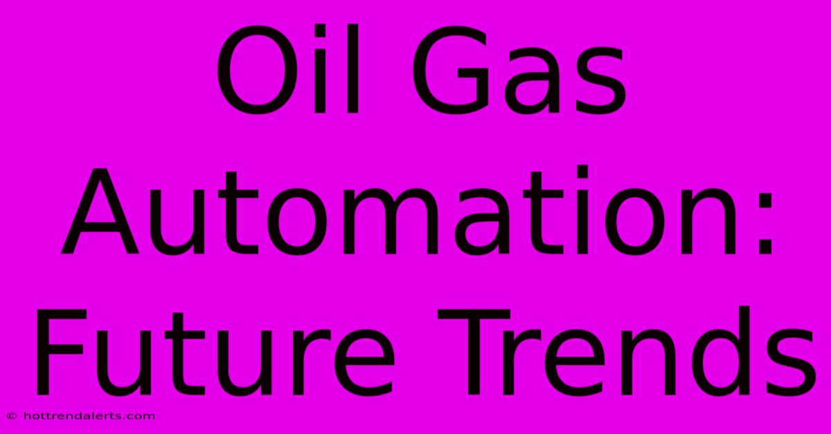 Oil Gas Automation: Future Trends