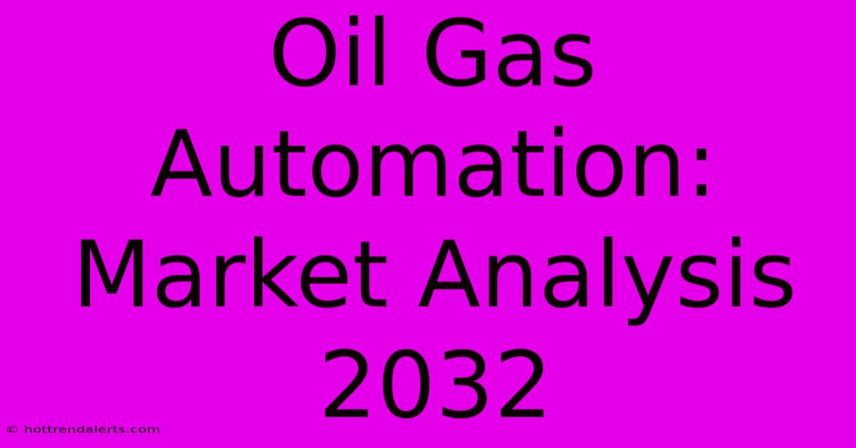 Oil Gas Automation: Market Analysis 2032