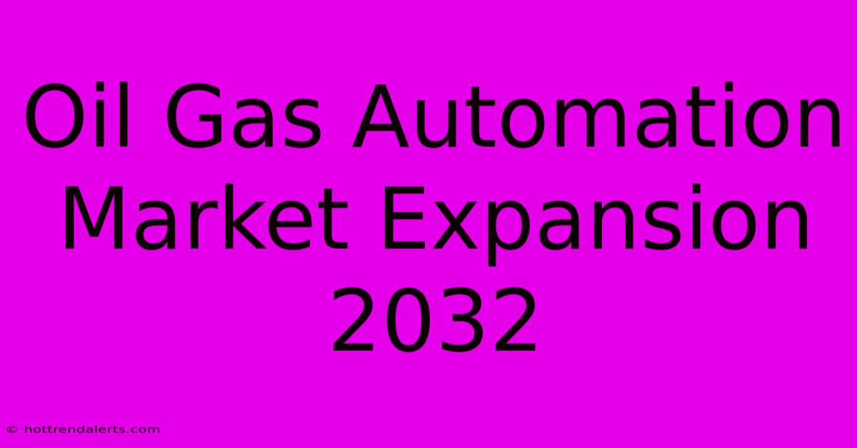 Oil Gas Automation Market Expansion 2032