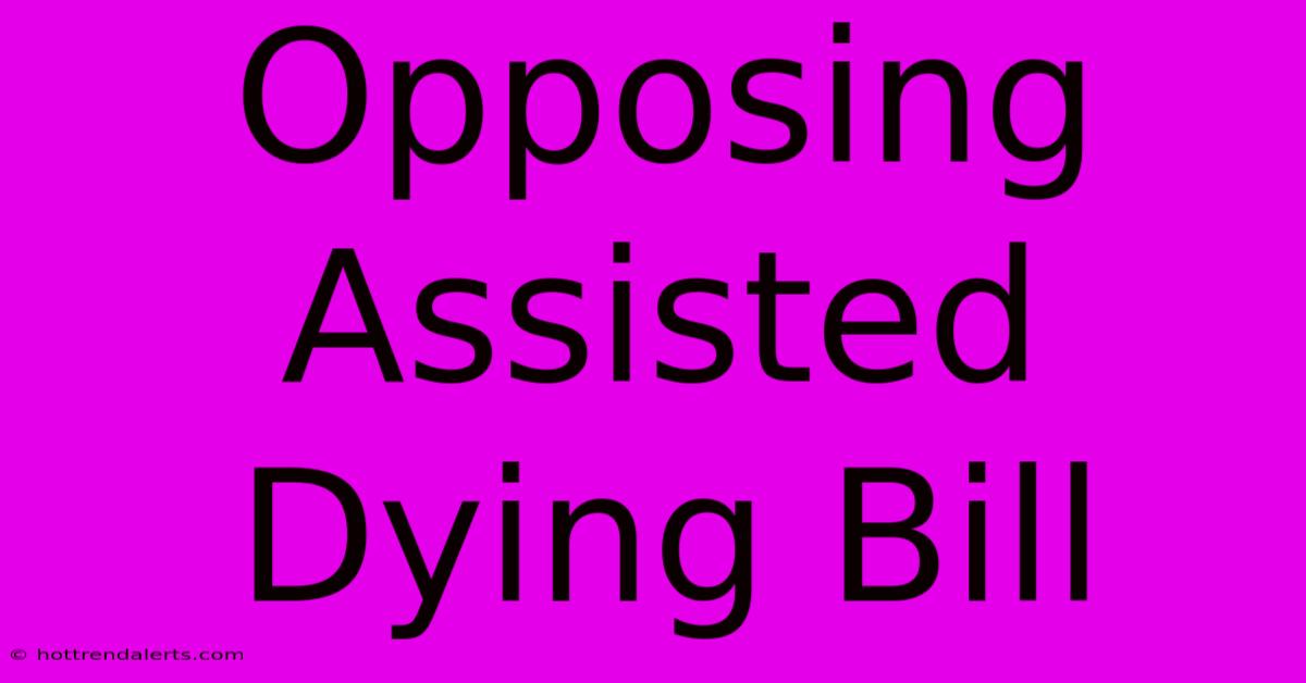 Opposing Assisted Dying Bill