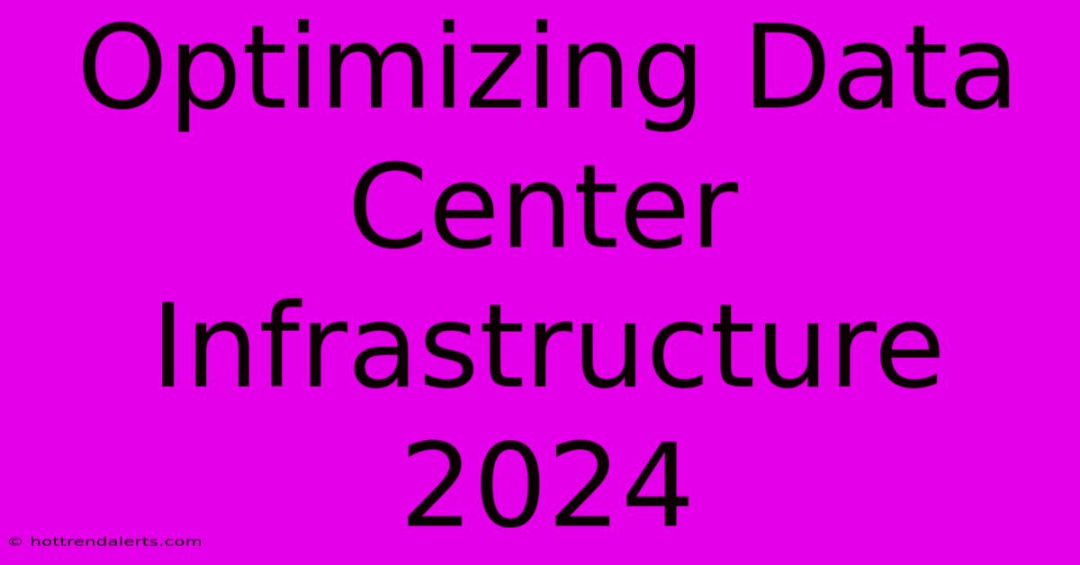 Optimizing Data Center Infrastructure 2024