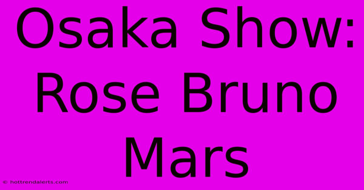 Osaka Show: Rose Bruno Mars