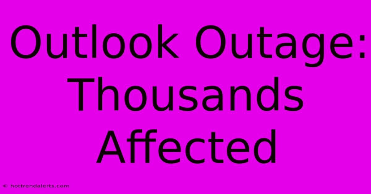 Outlook Outage: Thousands Affected