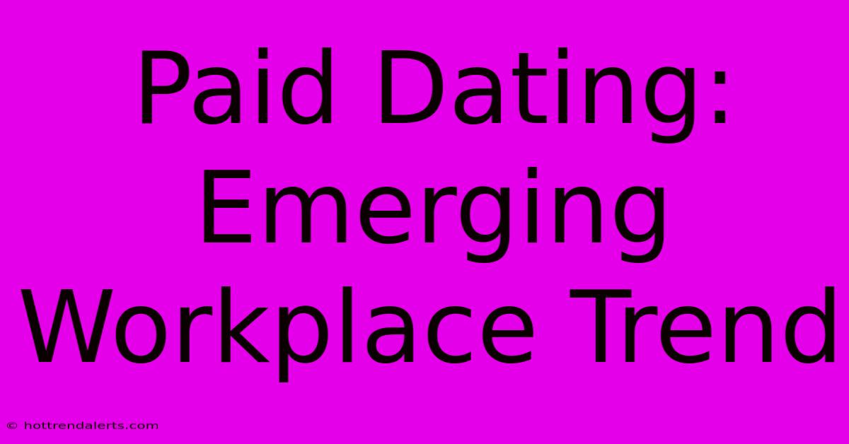 Paid Dating: Emerging Workplace Trend