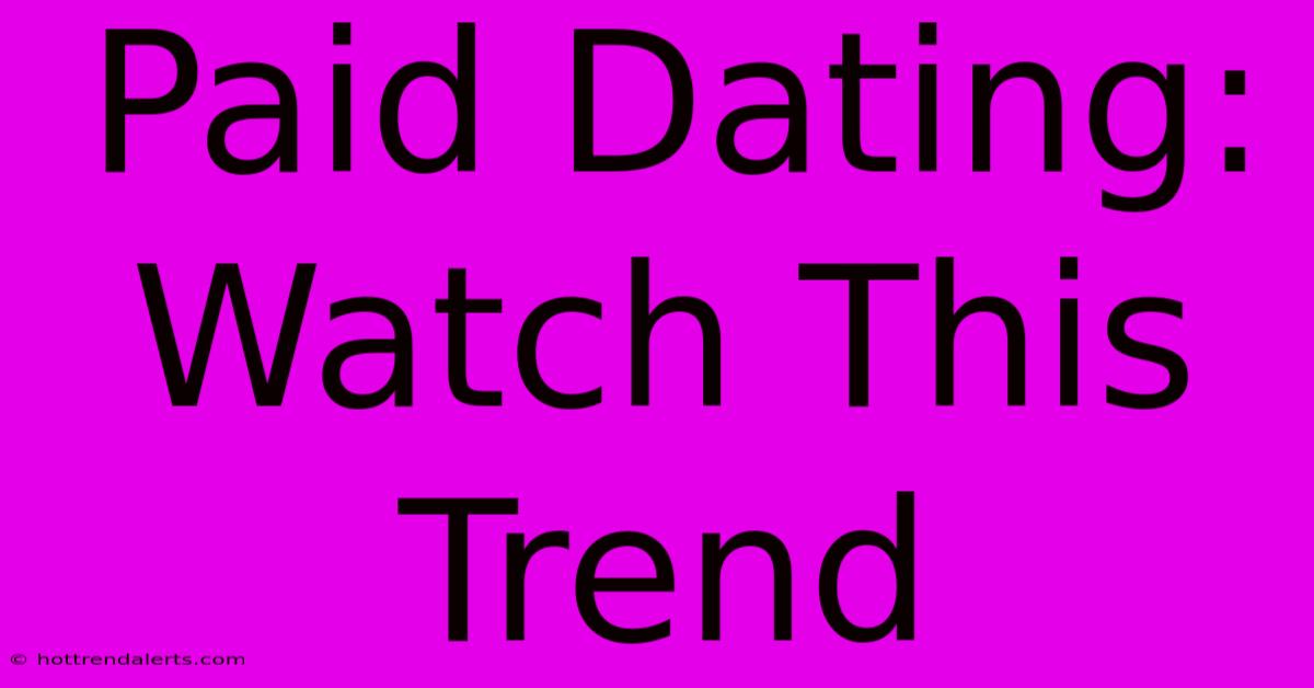 Paid Dating: Watch This Trend