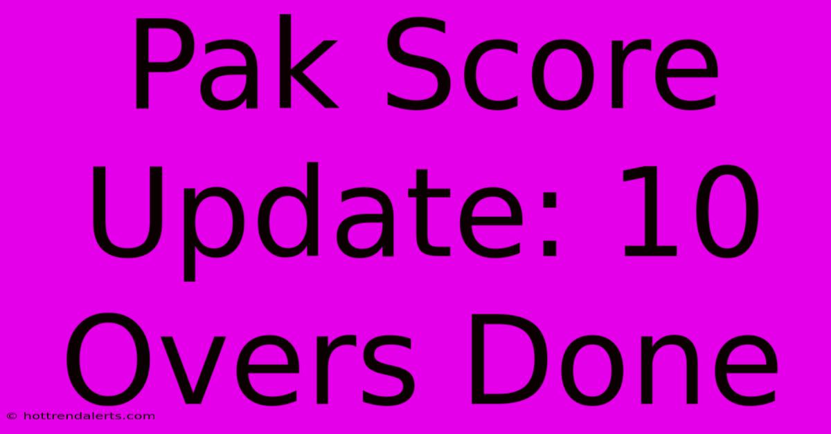 Pak Score Update: 10 Overs Done