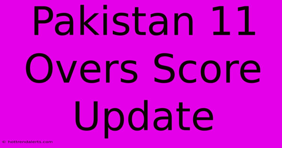 Pakistan 11 Overs Score Update