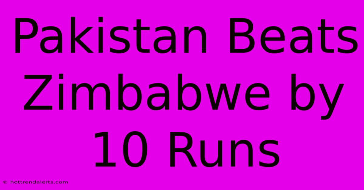 Pakistan Beats Zimbabwe By 10 Runs