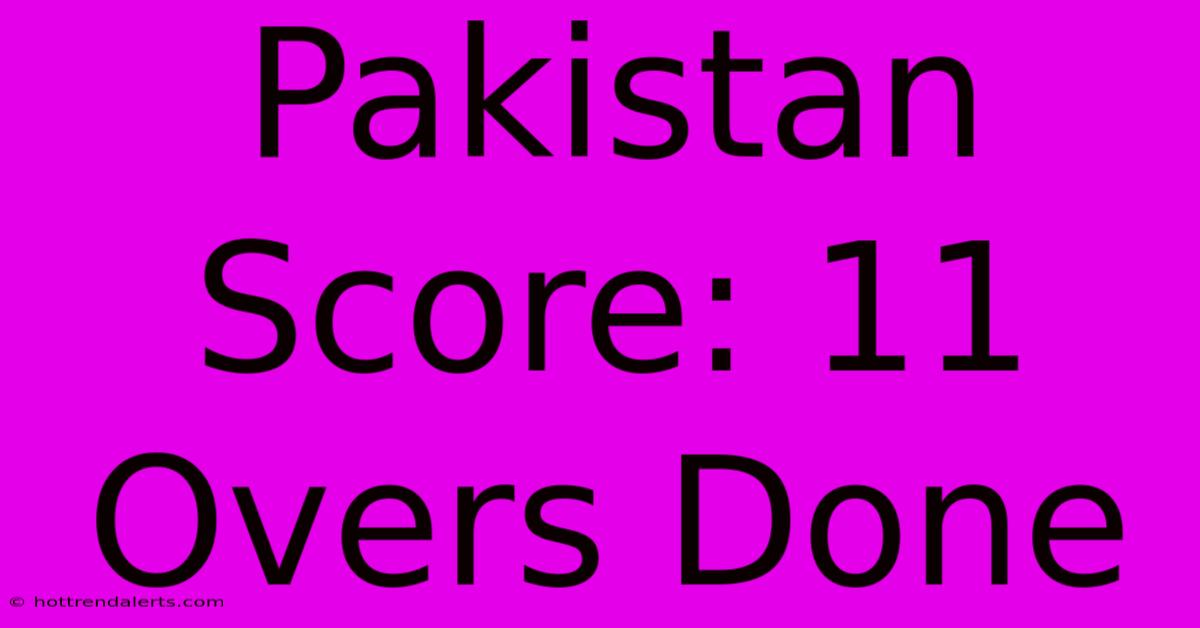 Pakistan Score: 11 Overs Done