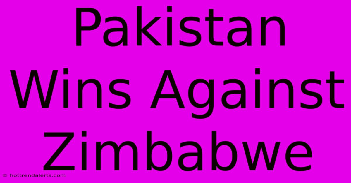 Pakistan Wins Against Zimbabwe