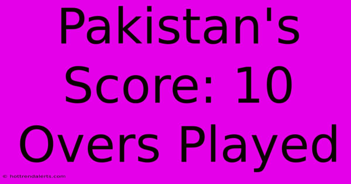 Pakistan's Score: 10 Overs Played