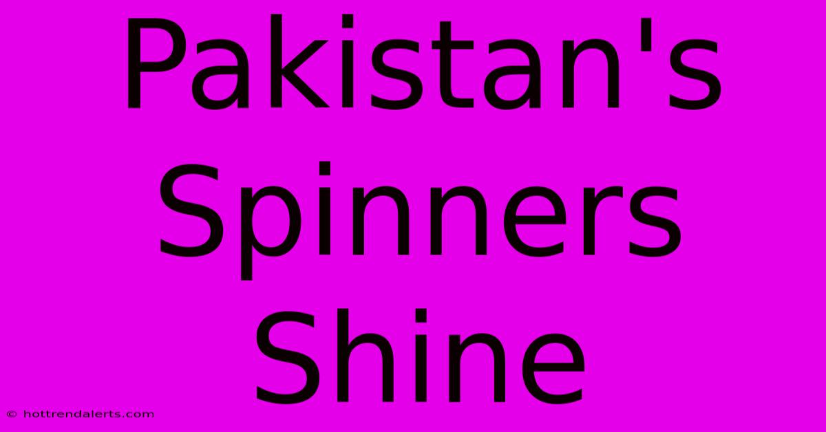 Pakistan's Spinners Shine