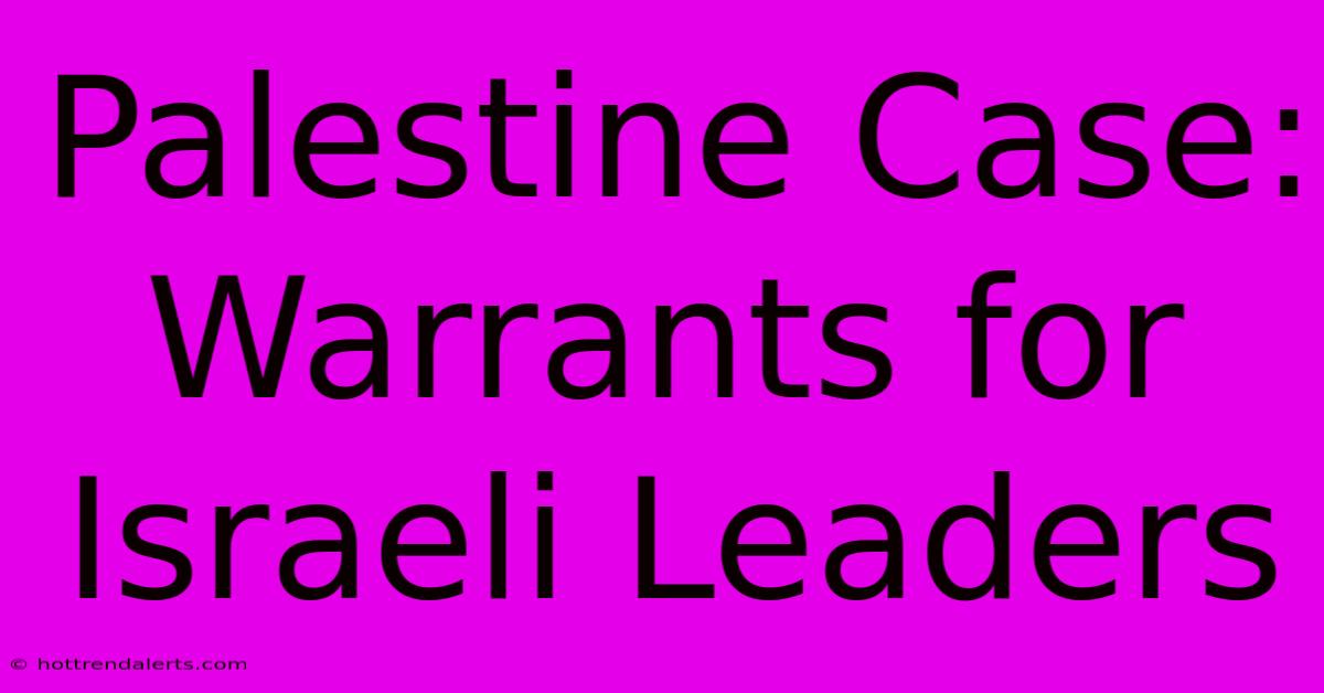 Palestine Case: Warrants For Israeli Leaders