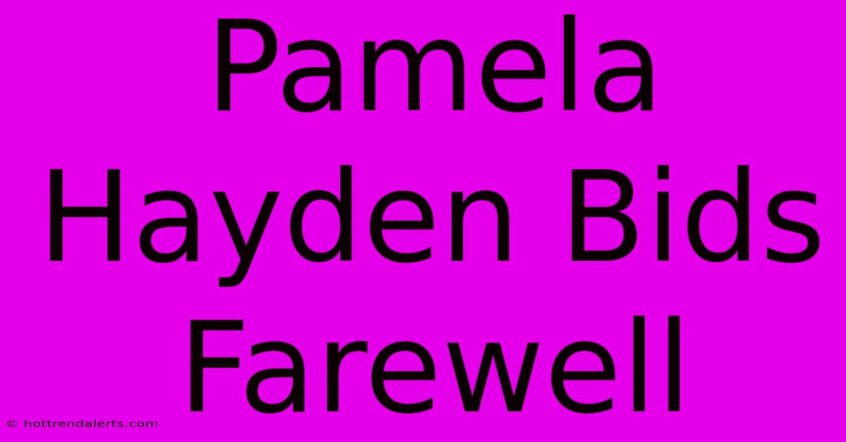 Pamela Hayden Bids Farewell