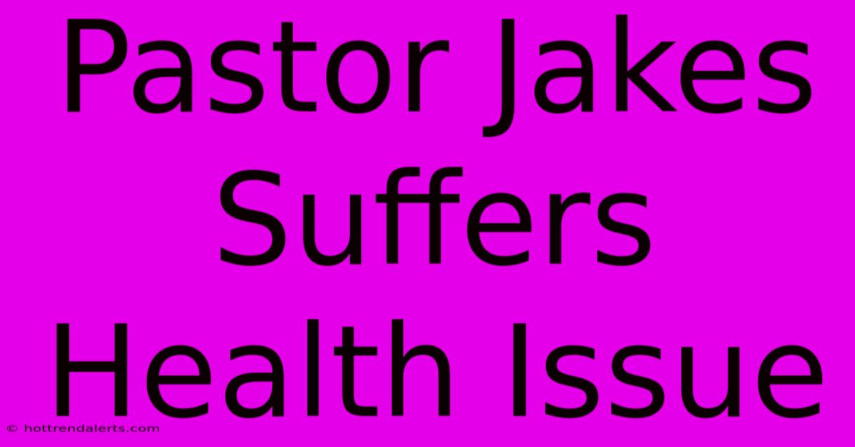 Pastor Jakes Suffers Health Issue