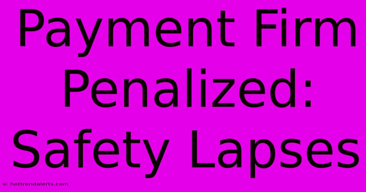 Payment Firm Penalized: Safety Lapses