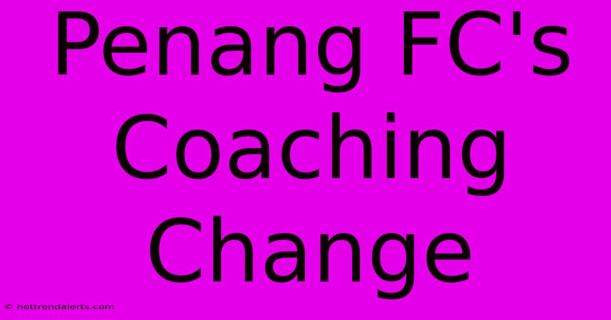 Penang FC's Coaching Change