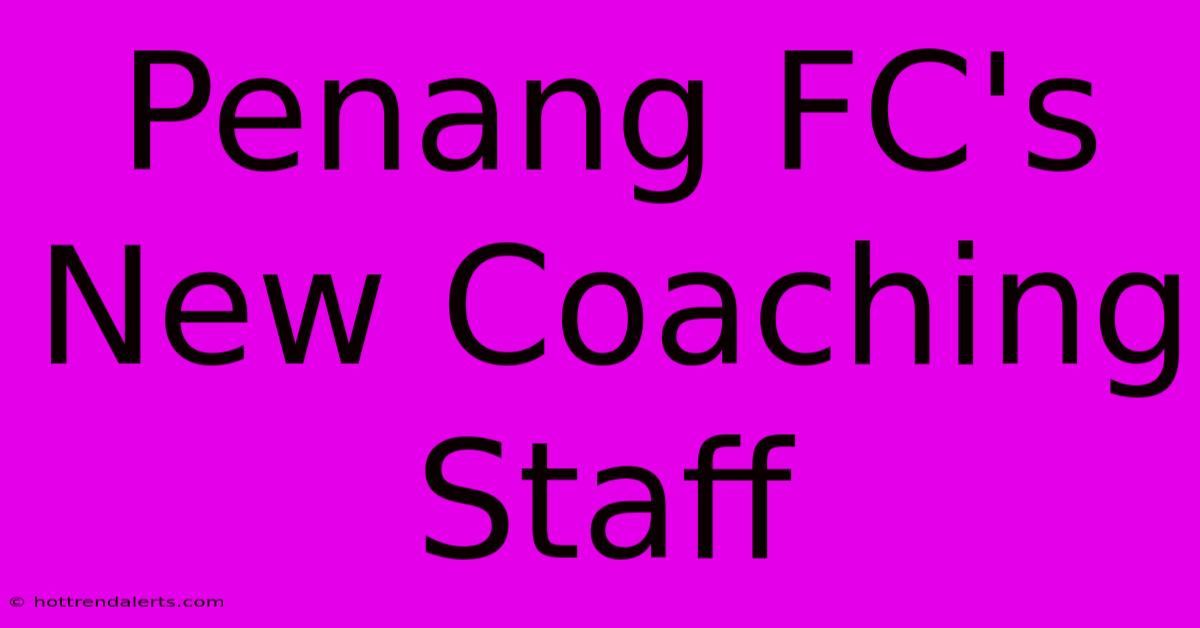 Penang FC's New Coaching Staff