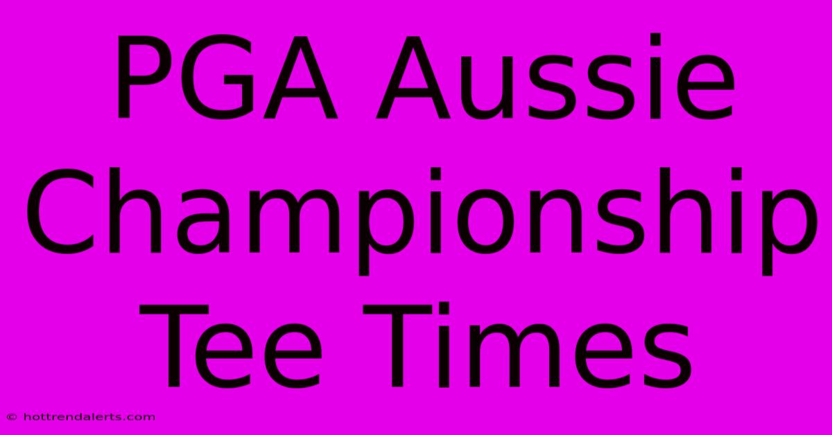 PGA Aussie Championship Tee Times