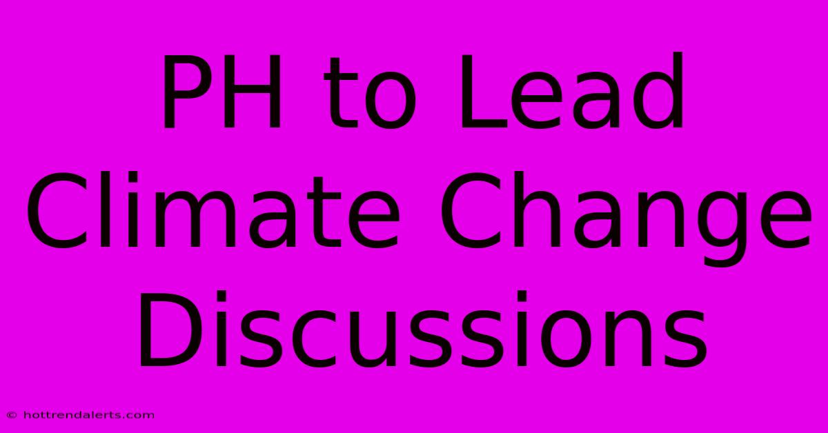 PH To Lead Climate Change Discussions